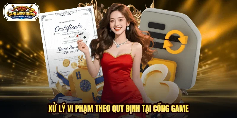 Xử lý vi phạm theo quy định tại cổng game Xử lý vi phạm theo quy định tại cổng game